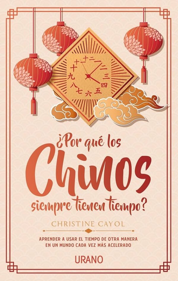 ¿Por qué los chinos siempre tienen tiempo?: Aprender a usar el tiempo de otra manera en un mundo cada vez más acelerado