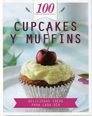 100 Cupcakes y Muffins – Deliciosas Ideas Para Cada Día