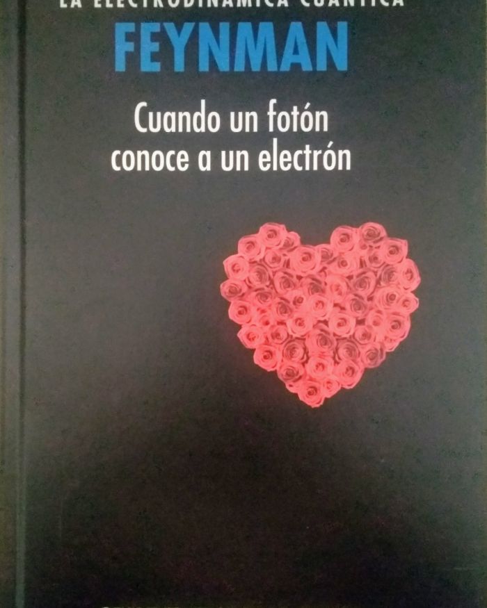 ELECTRODINÁMICA CUÁNTICA FEYMAN, LA «CUANDO UN FOTÓN CONOCE A UN ELECTRÓN»  VV. AA.