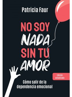 No soy Nada sin tu Amor – Cómo salir de la dependencia emocional