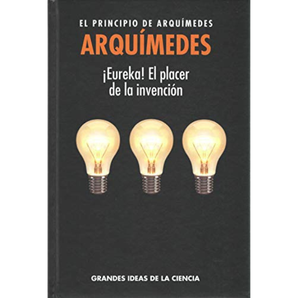 ARQUIMEDES, EL PRINCIPIO DE ARQUIMEDES. EUREKA, EL PLACER DE LA INVENCION